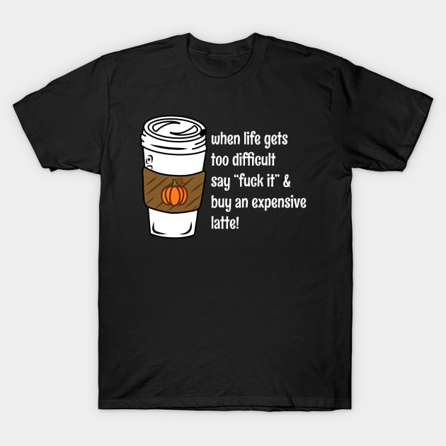 When Life Gets You Down Fuck It Funny Coffee Bad Advice T-Shirt by faiiryliite
